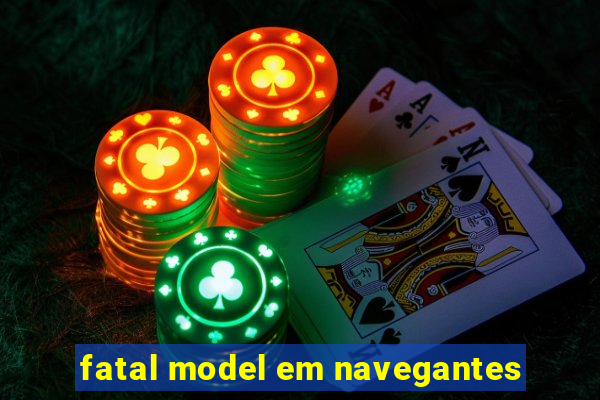 fatal model em navegantes